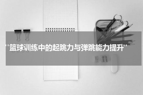 "篮球训练中的起跳力与弹跳能力提升"
