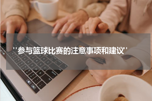  "参与篮球比赛的注意事项和建议"