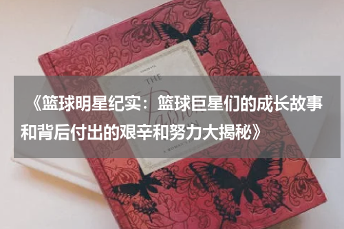  《篮球明星纪实：篮球巨星们的成长故事和背后付出的艰辛和努力大揭秘》