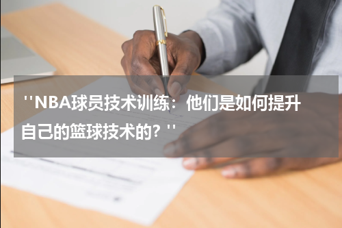  "NBA球员技术训练：他们是如何提升自己的篮球技术的？"