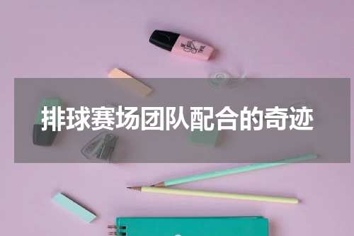 排球赛场团队配合的奇迹