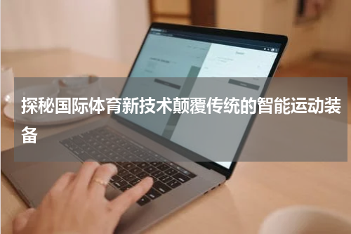 探秘国际体育新技术颠覆传统的智能运动装备
