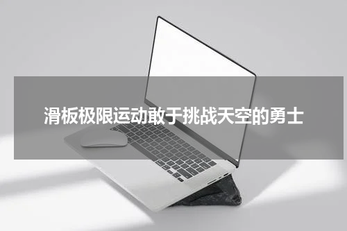 滑板极限运动敢于挑战天空的勇士