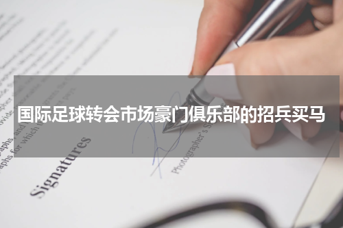 国际足球转会市场豪门俱乐部的招兵买马