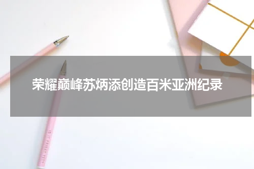 荣耀巅峰苏炳添创造百米亚洲纪录
