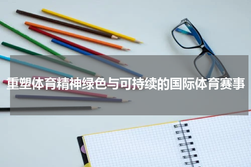 重塑体育精神绿色与可持续的国际体育赛事