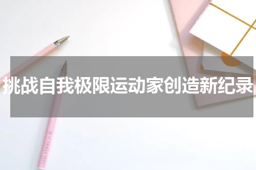 挑战自我极限运动家创造新纪录