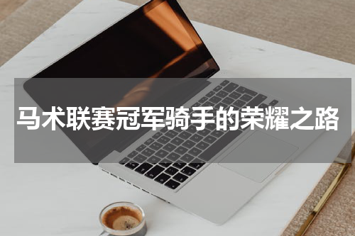 马术联赛冠军骑手的荣耀之路