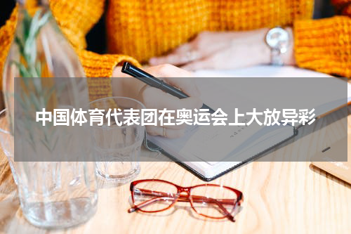 中国体育代表团在奥运会上大放异彩