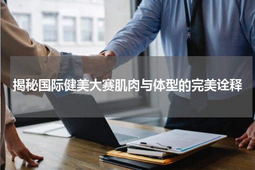 揭秘国际健美大赛肌肉与体型的完美诠释