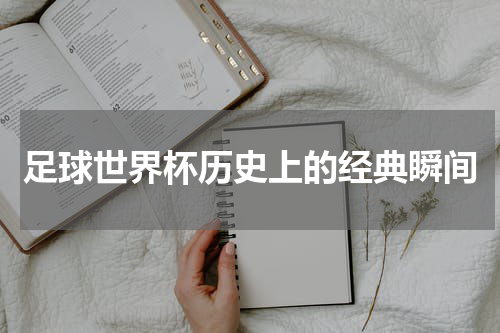 足球世界杯历史上的经典瞬间