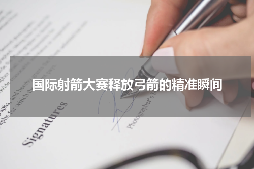 国际射箭大赛释放弓箭的精准瞬间