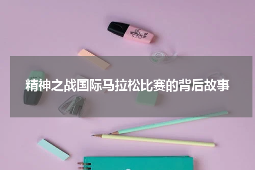 精神之战国际马拉松比赛的背后故事