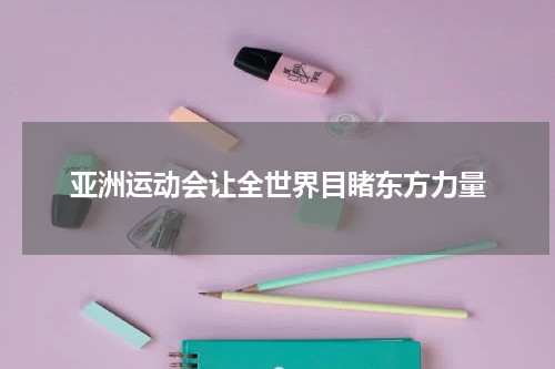 亚洲运动会让全世界目睹东方力量