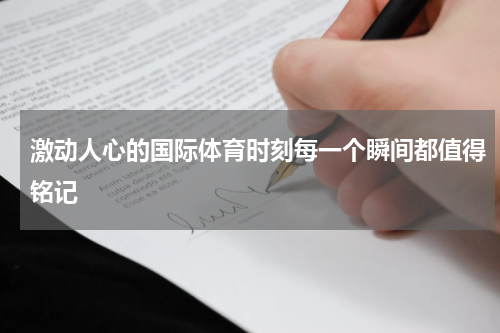 激动人心的国际体育时刻每一个瞬间都值得铭记
