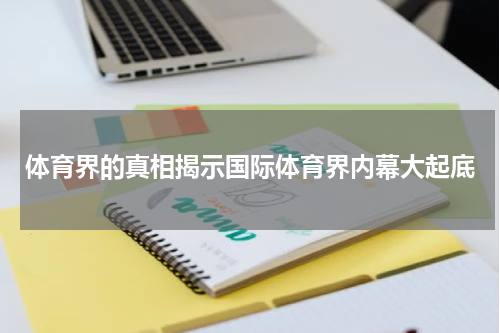 体育界的真相揭示国际体育界内幕大起底