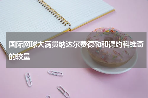 国际网球大满贯纳达尔费德勒和德约科维奇的较量