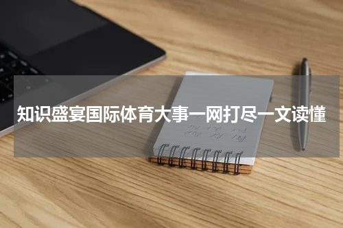 知识盛宴国际体育大事一网打尽一文读懂