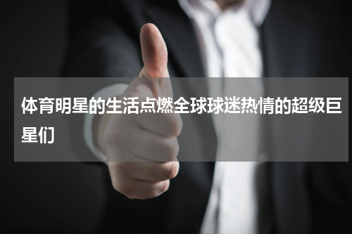 体育明星的生活点燃全球球迷热情的超级巨星们