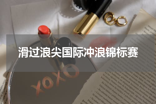 滑过浪尖国际冲浪锦标赛