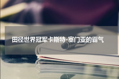 田径世界冠军卡斯特-塞门亚的霸气