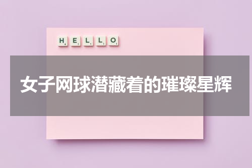 女子网球潜藏着的璀璨星辉