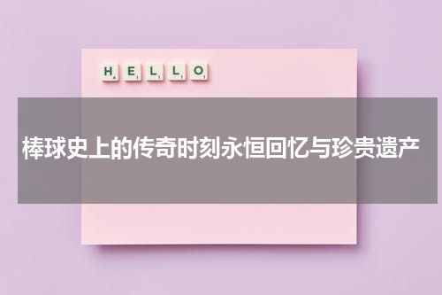 棒球史上的传奇时刻永恒回忆与珍贵遗产