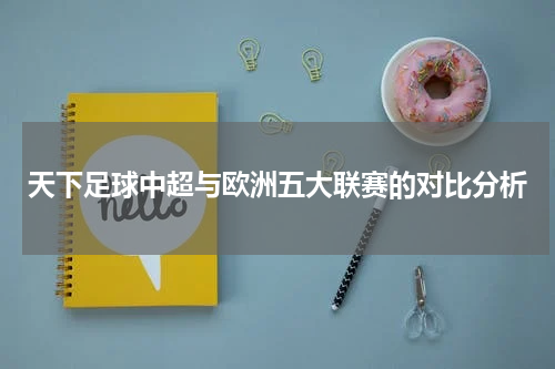 天下足球中超与欧洲五大联赛的对比分析