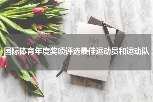 国际体育年度奖项评选最佳运动员和运动队