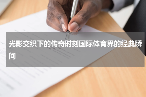 光影交织下的传奇时刻国际体育界的经典瞬间