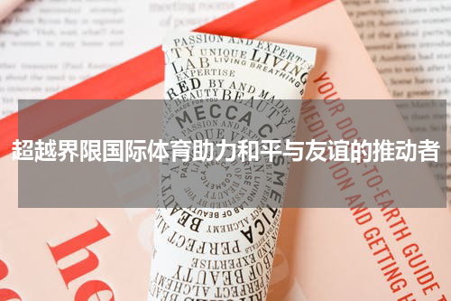 超越界限国际体育助力和平与友谊的推动者