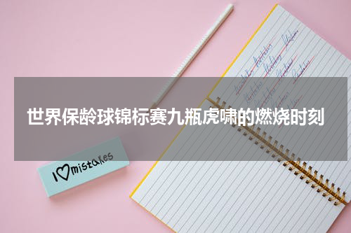 世界保龄球锦标赛九瓶虎啸的燃烧时刻