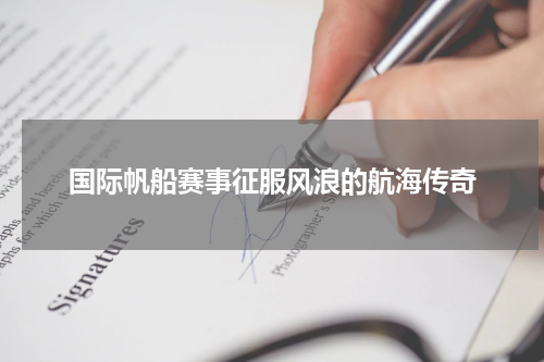 国际帆船赛事征服风浪的航海传奇