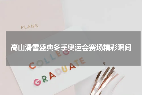 高山滑雪盛典冬季奥运会赛场精彩瞬间