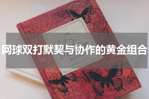 网球双打默契与协作的黄金组合