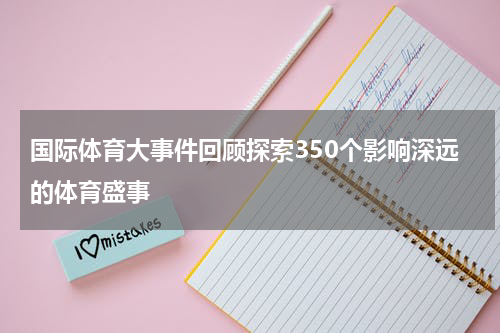 国际体育大事件回顾探索350个影响深远的体育盛事