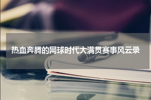 热血奔腾的网球时代大满贯赛事风云录