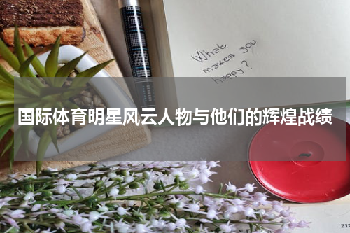 国际体育明星风云人物与他们的辉煌战绩