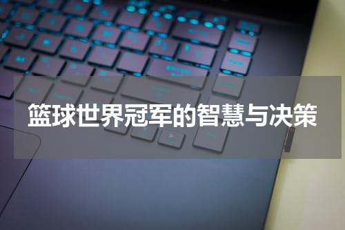 篮球世界冠军的智慧与决策