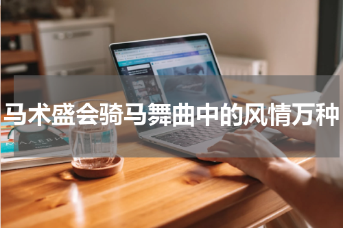 马术盛会骑马舞曲中的风情万种