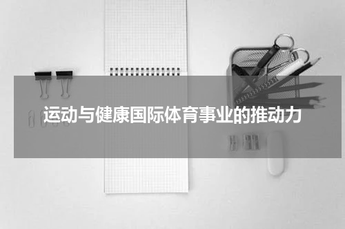 运动与健康国际体育事业的推动力