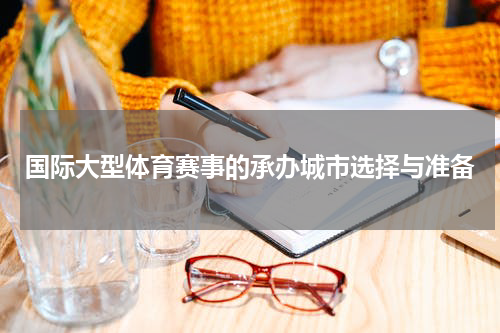 国际大型体育赛事的承办城市选择与准备