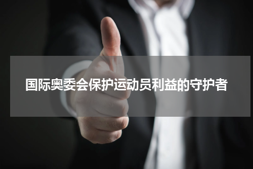 国际奥委会保护运动员利益的守护者