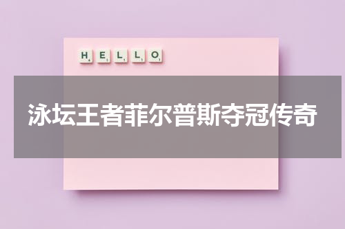 泳坛王者菲尔普斯夺冠传奇