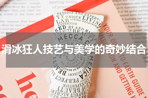 滑冰狂人技艺与美学的奇妙结合