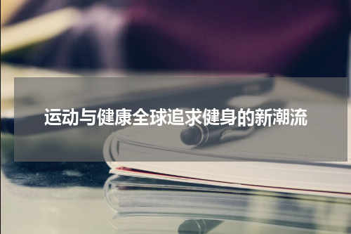 运动与健康全球追求健身的新潮流