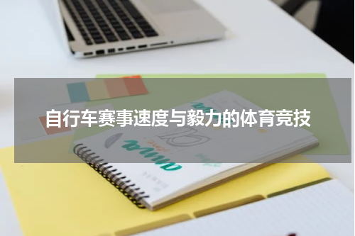 自行车赛事速度与毅力的体育竞技