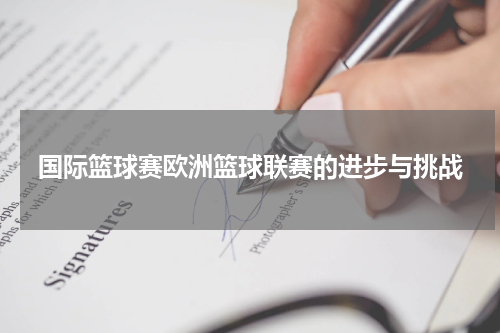 国际篮球赛欧洲篮球联赛的进步与挑战
