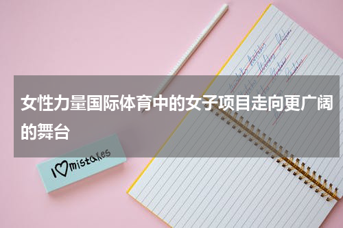 女性力量国际体育中的女子项目走向更广阔的舞台