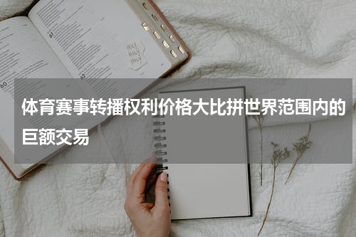 体育赛事转播权利价格大比拼世界范围内的巨额交易